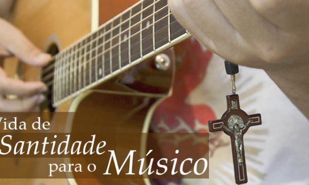 VIDA DE SANTIDADE PARA O MÚSICO