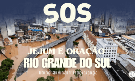 Três dias de Jejum e oração pelas vítimas da tragédia no Rio Grande do Sul
