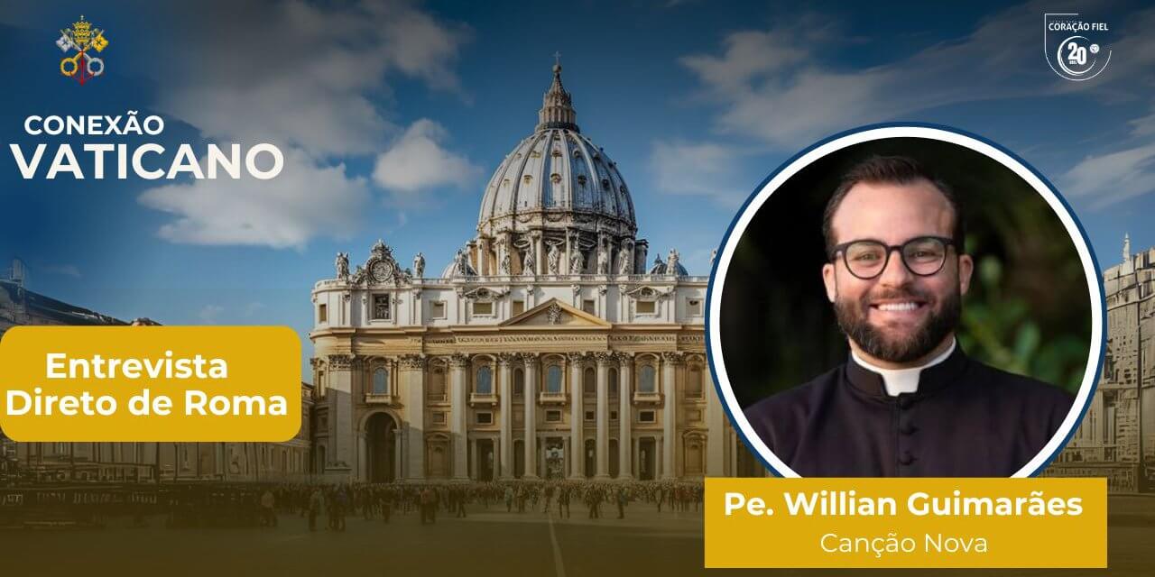 Conexão Vaticano: Padre Willian Guimarães fala sobre o momento atual da Igreja