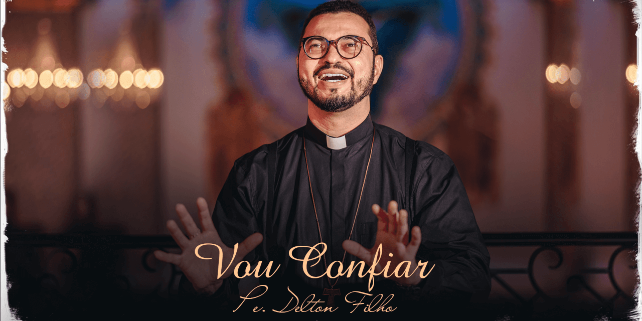 Vou Confiar – Pe. Delton Filho (Novo Single)