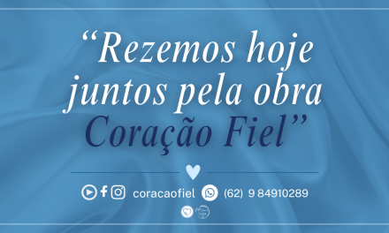 Rezemos pela obra Coração Fiel